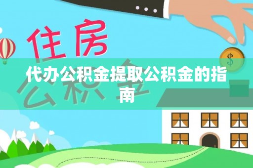 叶城代办公积金提取公积金的指南